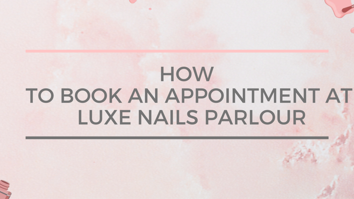 How to Book an Appointment at Luxe Nails Parlour