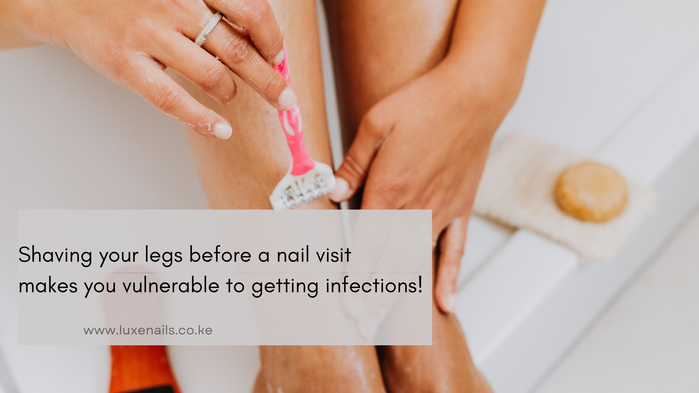 Shaving your legs before a nail salon visit puts you at risk of getting infections