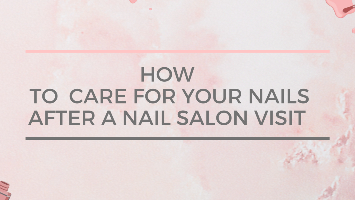 How to Take Care of Your Nails after a Salon Visit