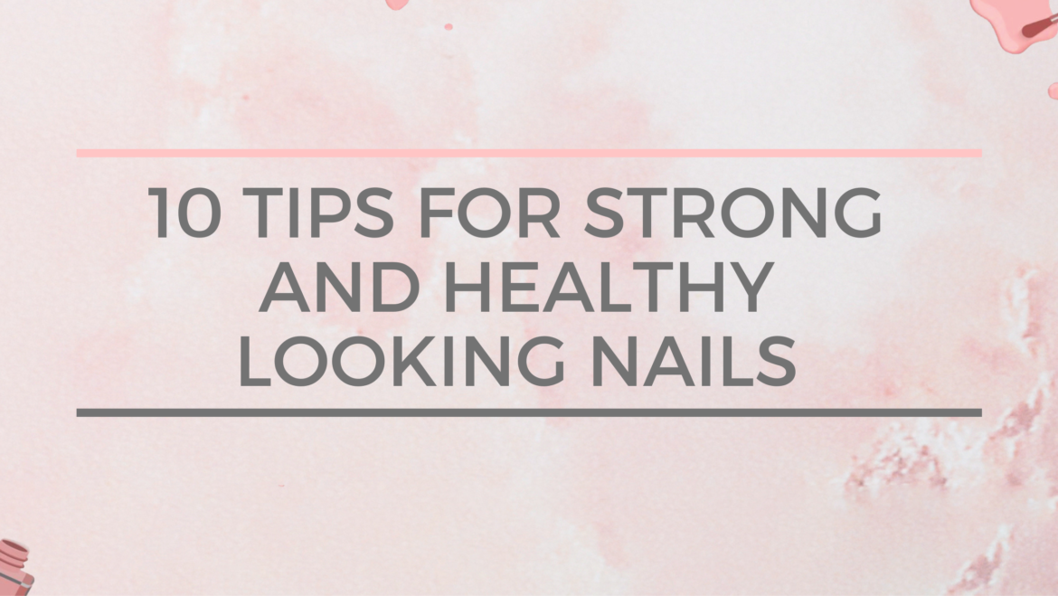 10 Tips For Strong and Healthy-Looking Nails