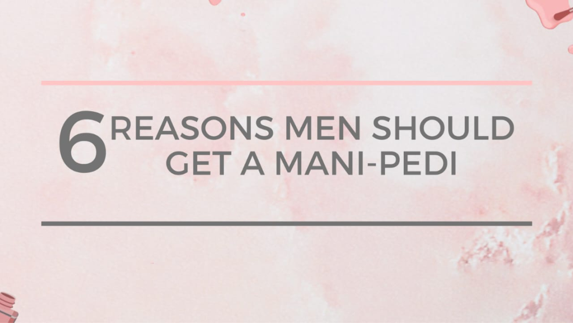 Top 6 Reasons Why Men Should Get a Mani-Pedi